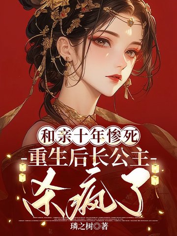 和亲十年惨死，重生后长公主杀疯了和亲十年惨死，重生后长公主杀疯了