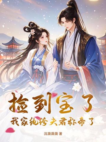 捡到宝了，我家纨绔夫君称帝了！捡到宝了，我家纨绔夫君称帝了！