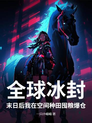 全球冰封：末日后我在空间种田囤粮爆仓全球冰封：末日后我在空间种田囤粮爆仓
